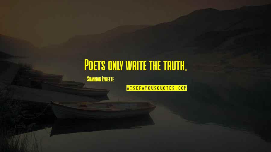 Poets On Writing Quotes By Shannon Lynette: Poets only write the truth.