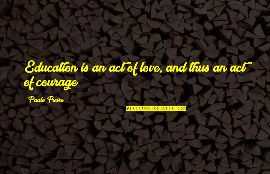 Poets Together Quotes By Paulo Freire: Education is an act of love, and thus