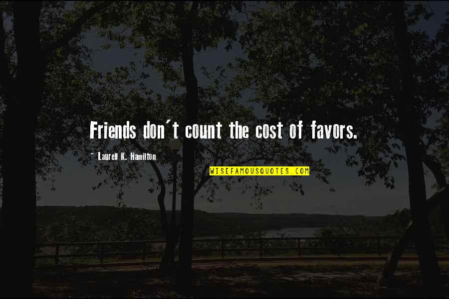 Poets Touchstone Quotes By Laurell K. Hamilton: Friends don't count the cost of favors. Poets Touchstone Quotes By Laurell K. Hamilton: Friends don't count the cost of favors.