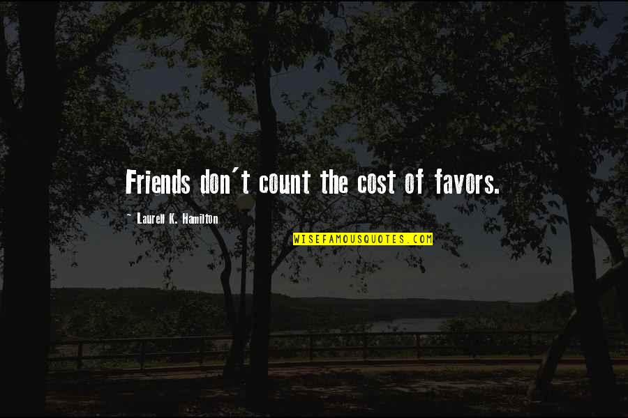 Poets Touchstone Quotes By Laurell K. Hamilton: Friends don't count the cost of favors.