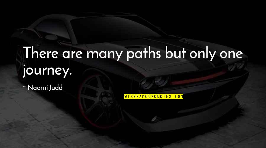 Poets Touchstone Quotes By Naomi Judd: There are many paths but only one journey. Poets Touchstone Quotes By Naomi Judd: There are many paths but only one journey.