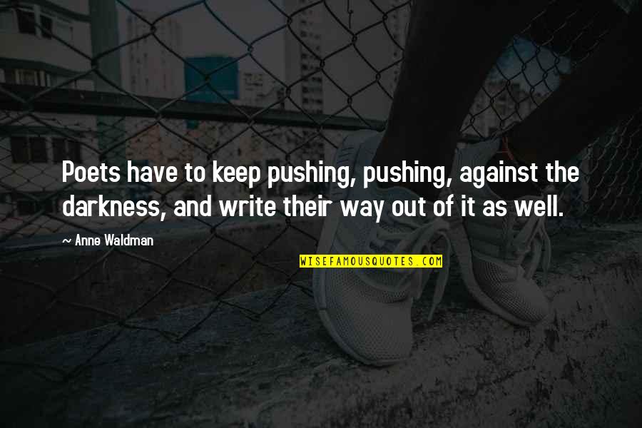 Poets Writing Quotes By Anne Waldman: Poets have to keep pushing, pushing, against the