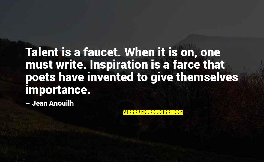 Poets Writing Quotes By Jean Anouilh: Talent is a faucet. When it is on,