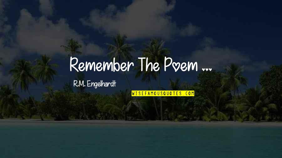 Poets Writing Quotes By R.M. Engelhardt: Remember The Poem ...