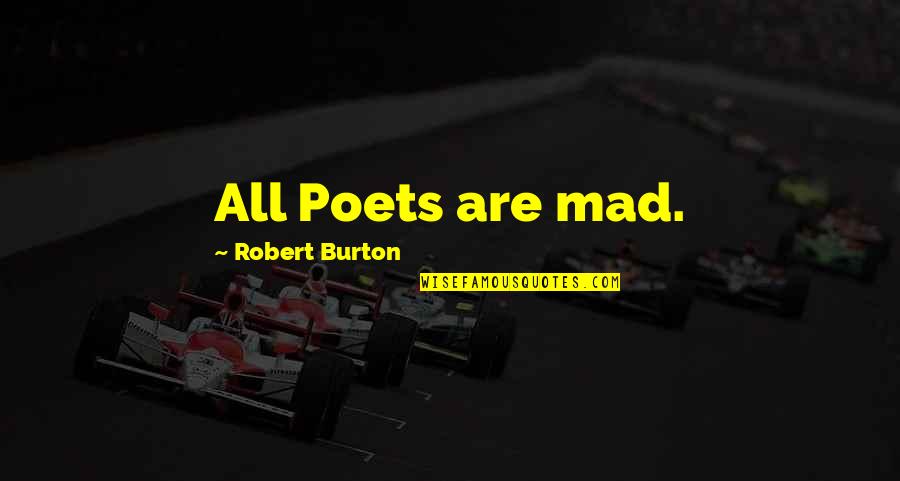 Poets Writing Quotes By Robert Burton: All Poets are mad.
