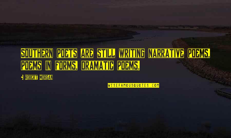 Poets Writing Quotes By Robert Morgan: Southern poets are still writing narrative poems, poems