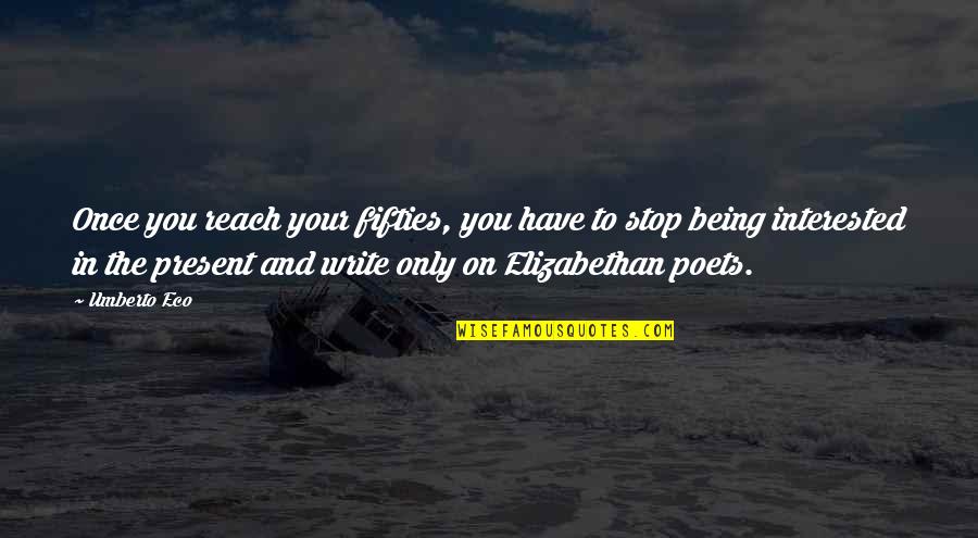Poets Writing Quotes By Umberto Eco: Once you reach your fifties, you have to