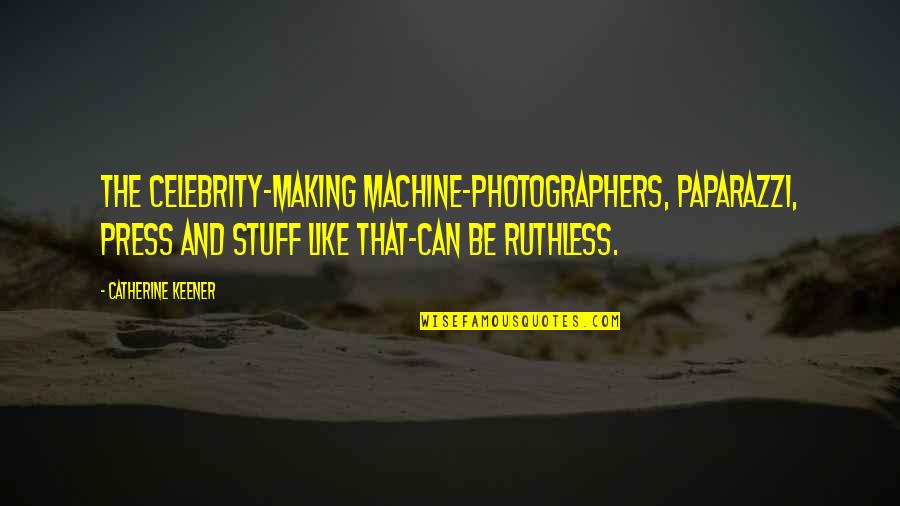 Poetsch Gr Nsehandel Quotes By Catherine Keener: The celebrity-making machine-photographers, paparazzi, press and stuff like