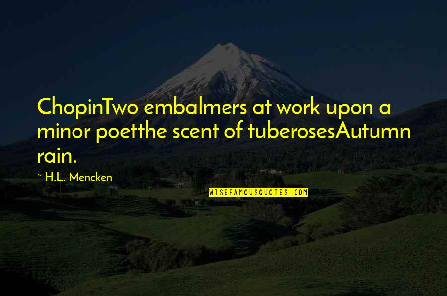 Poetthe Quotes By H.L. Mencken: ChopinTwo embalmers at work upon a minor poetthe
