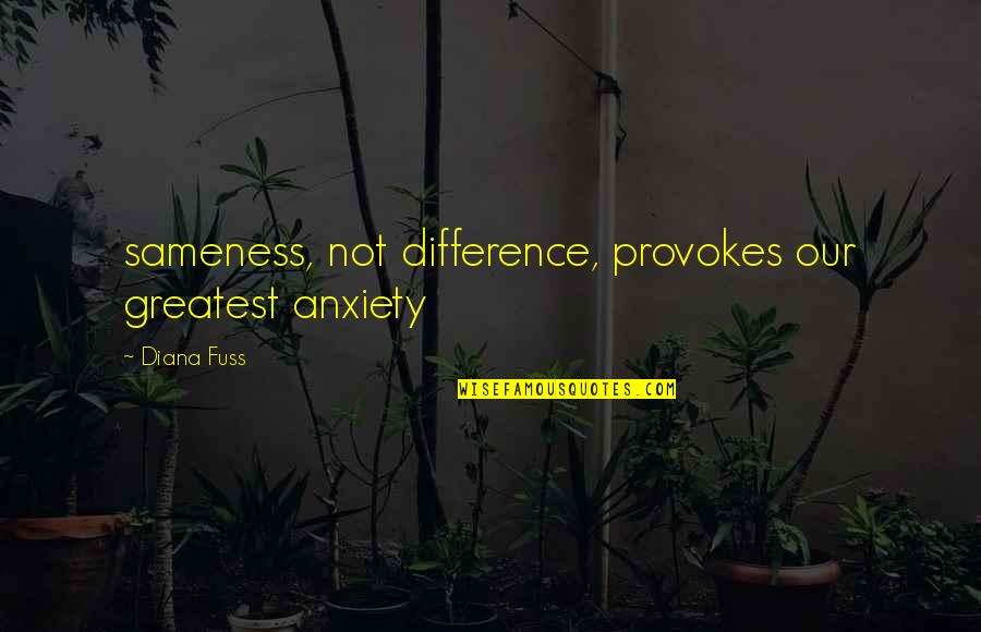 Poetware Quotes By Diana Fuss: sameness, not difference, provokes our greatest anxiety