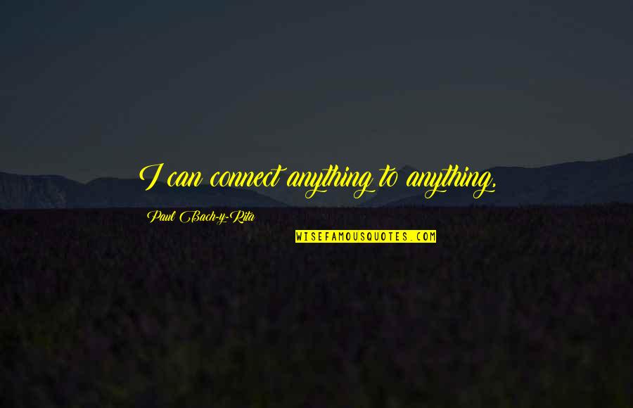 Poezi Per Mesuesen Quotes By Paul Bach-y-Rita: I can connect anything to anything,