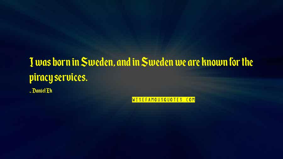 Poezja Tyrtejska Quotes By Daniel Ek: I was born in Sweden, and in Sweden
