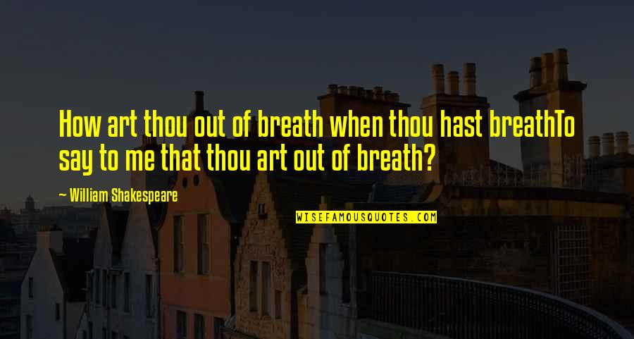 Poezja Tyrtejska Quotes By William Shakespeare: How art thou out of breath when thou