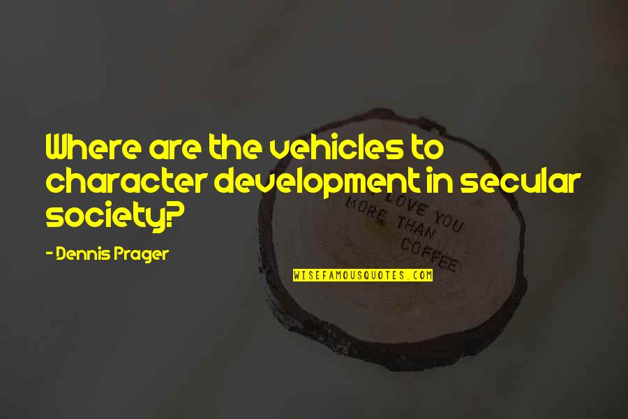 Poffenbarger Cody Quotes By Dennis Prager: Where are the vehicles to character development in