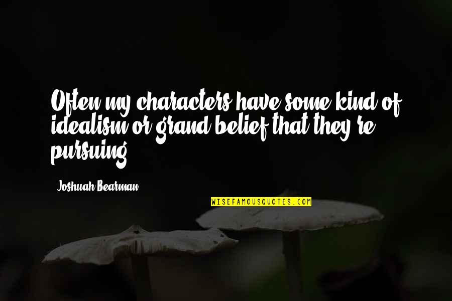 Pog Tsnik M Nika Quotes By Joshuah Bearman: Often my characters have some kind of idealism Pog Tsnik M Nika Quotes By Joshuah Bearman: Often my characters have some kind of idealism