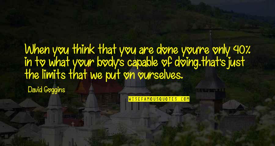 Pogamoggan Quotes By David Goggins: When you think that you are done you're Pogamoggan Quotes By David Goggins: When you think that you are done you're