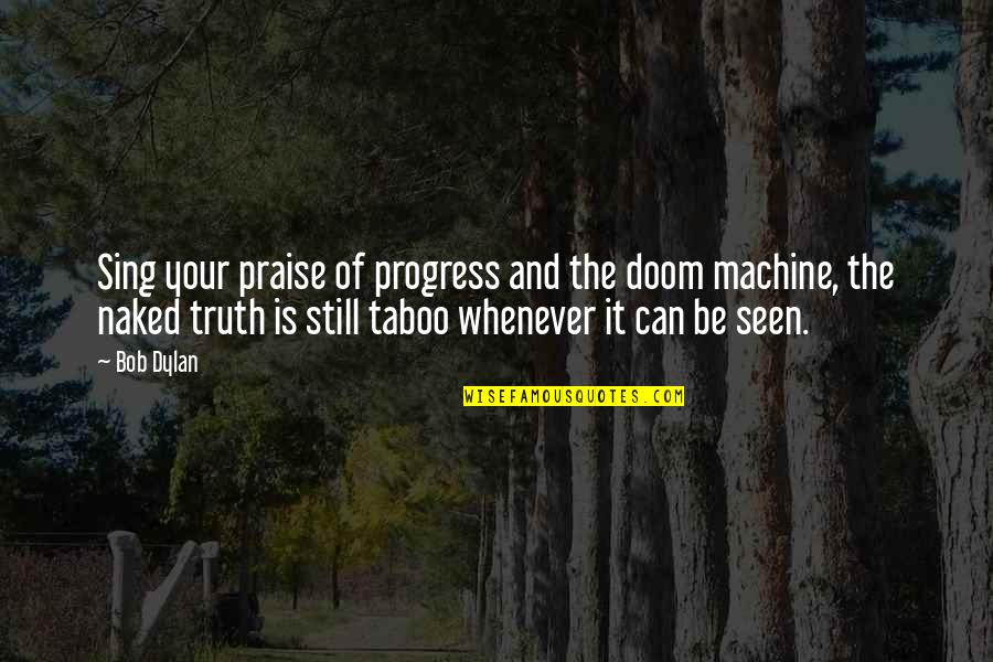Poggiali E Quotes By Bob Dylan: Sing your praise of progress and the doom Poggiali E Quotes By Bob Dylan: Sing your praise of progress and the doom