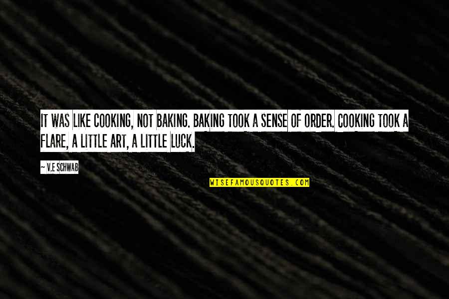 Poggiali E Quotes By V.E Schwab: It was like cooking, not baking. Baking took Poggiali E Quotes By V.E Schwab: It was like cooking, not baking. Baking took