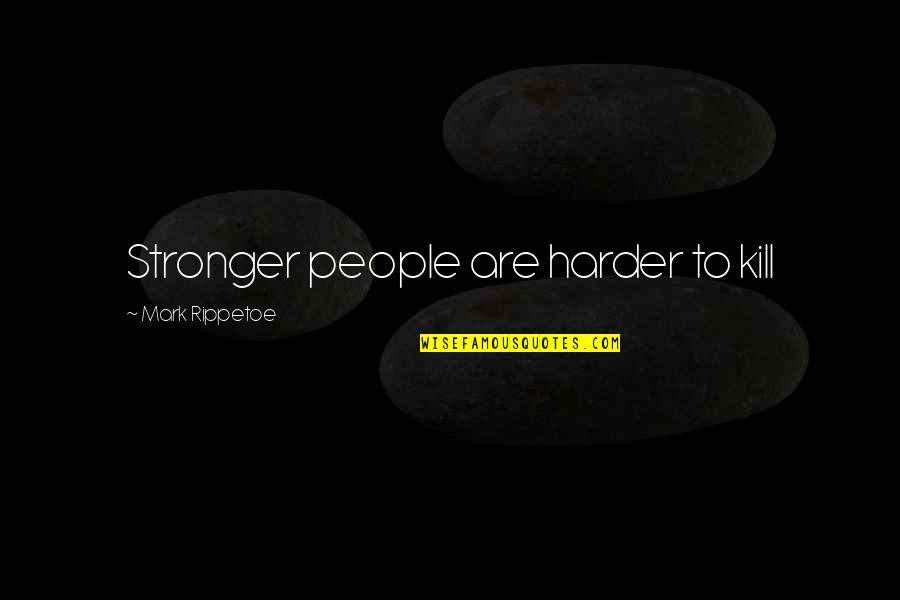 Poggiapiedi Quotes By Mark Rippetoe: Stronger people are harder to kill