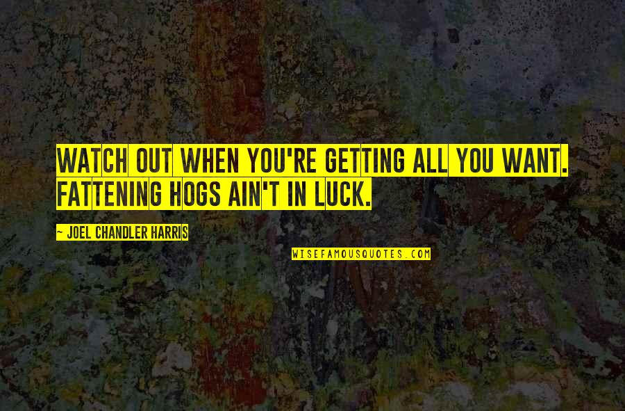 Poggledrop Quotes By Joel Chandler Harris: Watch out when you're getting all you want. Poggledrop Quotes By Joel Chandler Harris: Watch out when you're getting all you want.