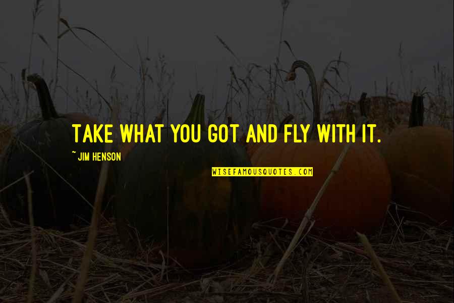 Pogi Quotes By Jim Henson: Take what you got and fly with it.