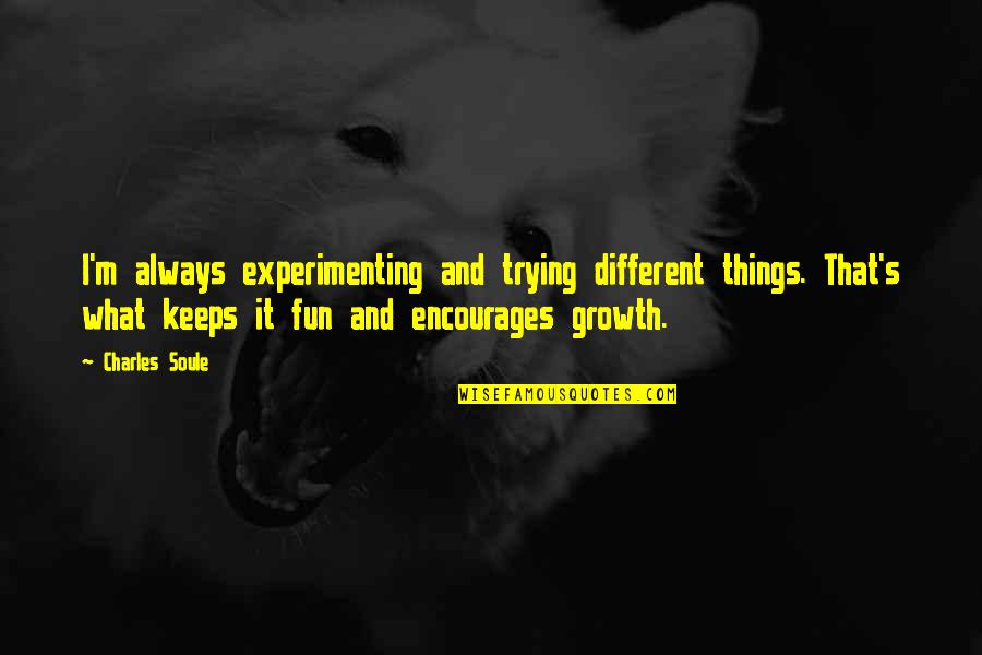 Poging Bakla Quotes By Charles Soule: I'm always experimenting and trying different things. That's Poging Bakla Quotes By Charles Soule: I'm always experimenting and trying different things. That's