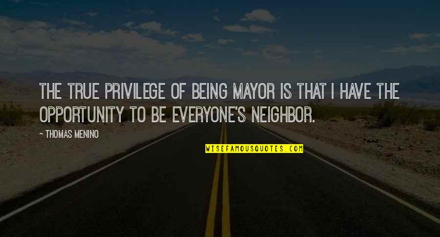 Poglavlje 24 Quotes By Thomas Menino: The true privilege of being Mayor is that