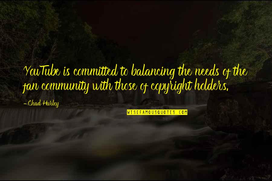 Pogled Ispod Quotes By Chad Hurley: YouTube is committed to balancing the needs of Pogled Ispod Quotes By Chad Hurley: YouTube is committed to balancing the needs of