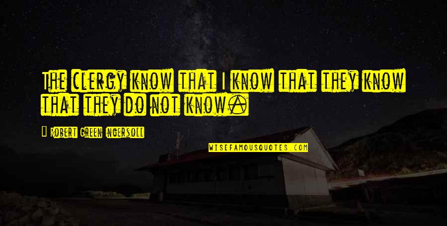 Pogled Ispod Quotes By Robert Green Ingersoll: The clergy know that I know that they Pogled Ispod Quotes By Robert Green Ingersoll: The clergy know that I know that they