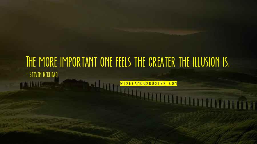 Pogled Ispod Quotes By Steven Redhead: The more important one feels the greater the Pogled Ispod Quotes By Steven Redhead: The more important one feels the greater the