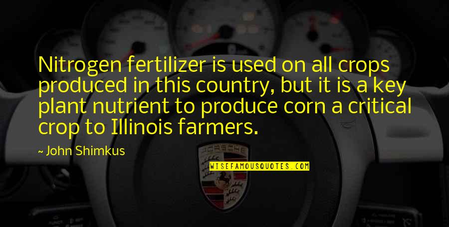 Pogledaj Quotes By John Shimkus: Nitrogen fertilizer is used on all crops produced