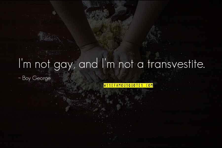 Pogledi Kragujevac Quotes By Boy George: I'm not gay, and I'm not a transvestite. Pogledi Kragujevac Quotes By Boy George: I'm not gay, and I'm not a transvestite.