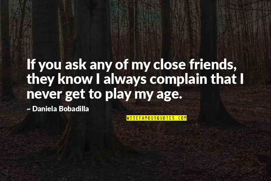 Pogledi Kragujevac Quotes By Daniela Bobadilla: If you ask any of my close friends, Pogledi Kragujevac Quotes By Daniela Bobadilla: If you ask any of my close friends,