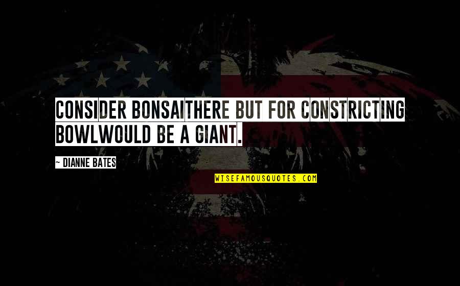 Pogledi Kragujevac Quotes By Dianne Bates: Consider bonsaiThere but for constricting bowlWould be a