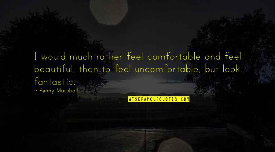 Pogledi Kragujevac Quotes By Penny Marshall: I would much rather feel comfortable and feel Pogledi Kragujevac Quotes By Penny Marshall: I would much rather feel comfortable and feel