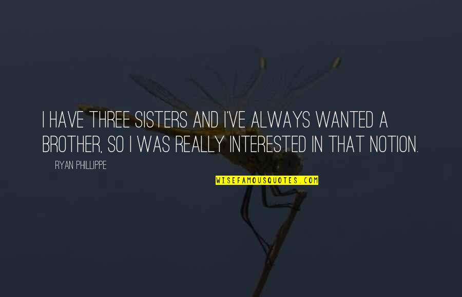Pogliani Srl Quotes By Ryan Phillippe: I have three sisters and I've always wanted