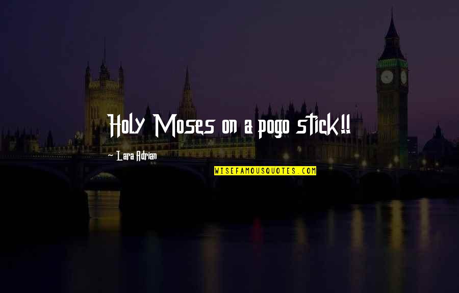 Pogo Quotes By Lara Adrian: Holy Moses on a pogo stick!!
