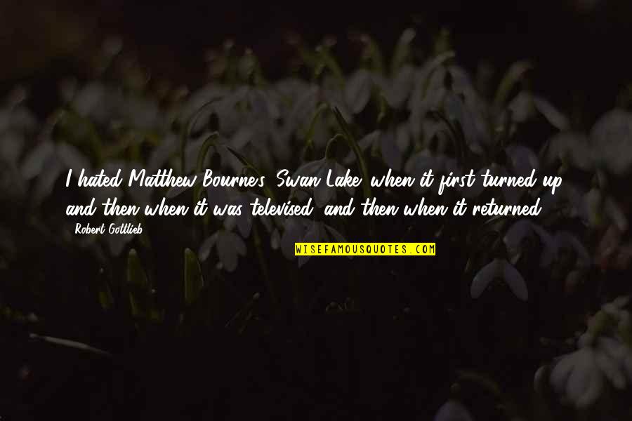 Pogoda Na Quotes By Robert Gottlieb: I hated Matthew Bourne's 'Swan Lake' when it