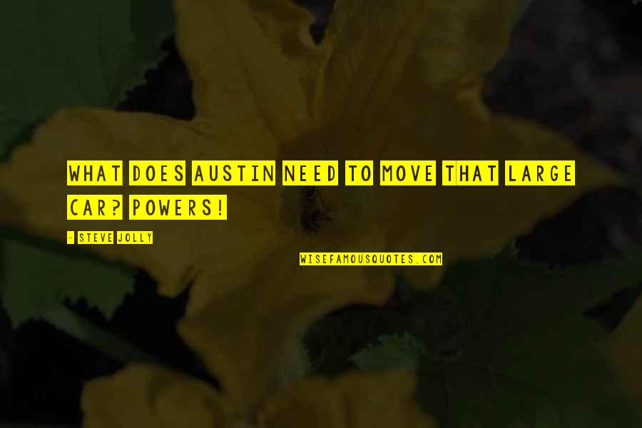 Pogodi Drzavu Quotes By Steve Jolly: What does Austin need to move that large