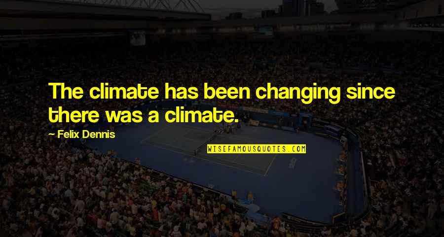 Pogodynka Quotes By Felix Dennis: The climate has been changing since there was