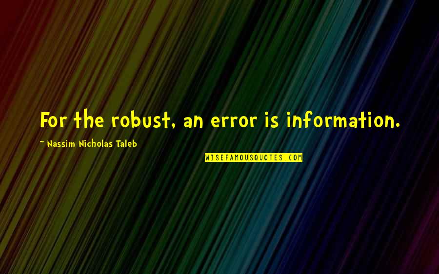 Pogodynka Quotes By Nassim Nicholas Taleb: For the robust, an error is information.