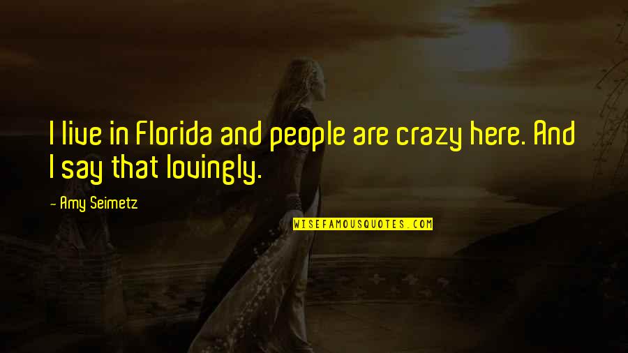 Pogonathum Quotes By Amy Seimetz: I live in Florida and people are crazy