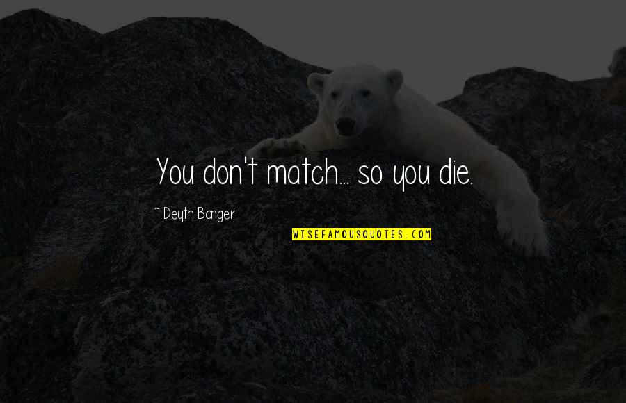 Pogonip Quotes By Deyth Banger: You don't match... so you die.