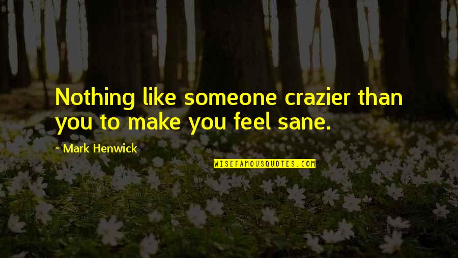 Pogorelec Attorney Quotes By Mark Henwick: Nothing like someone crazier than you to make Pogorelec Attorney Quotes By Mark Henwick: Nothing like someone crazier than you to make