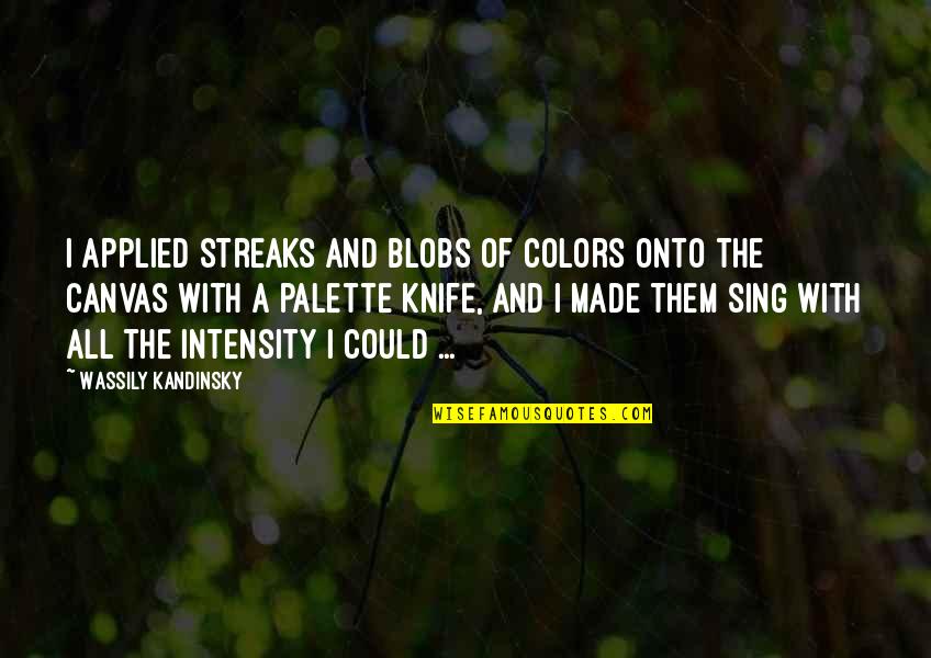 Pogosian Name Quotes By Wassily Kandinsky: I applied streaks and blobs of colors onto