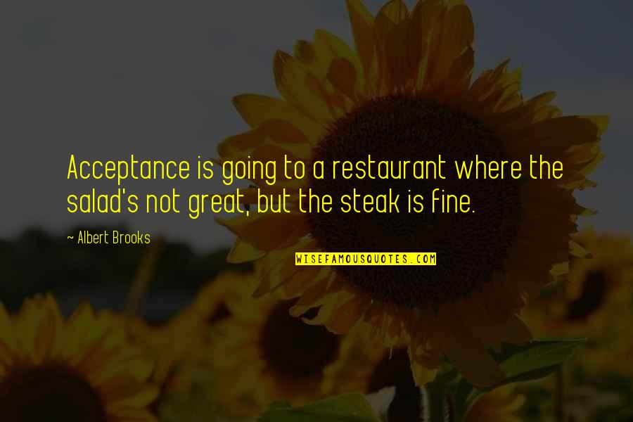 Pogrebinsky Benoit Quotes By Albert Brooks: Acceptance is going to a restaurant where the Pogrebinsky Benoit Quotes By Albert Brooks: Acceptance is going to a restaurant where the