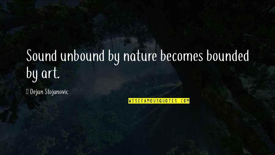 Pogues Quotes By Dejan Stojanovic: Sound unbound by nature becomes bounded by art.