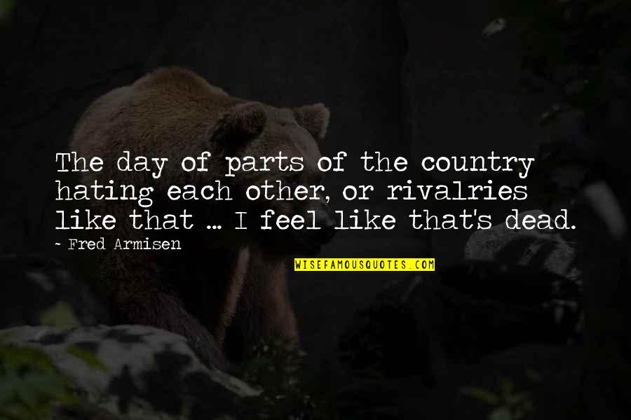 Pogusch Quotes By Fred Armisen: The day of parts of the country hating Pogusch Quotes By Fred Armisen: The day of parts of the country hating