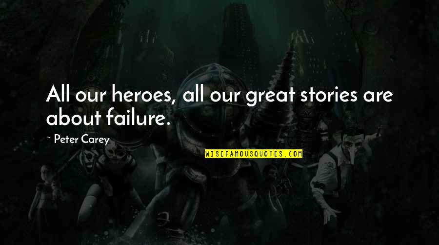Pohanka Of Salisbury Quotes By Peter Carey: All our heroes, all our great stories are