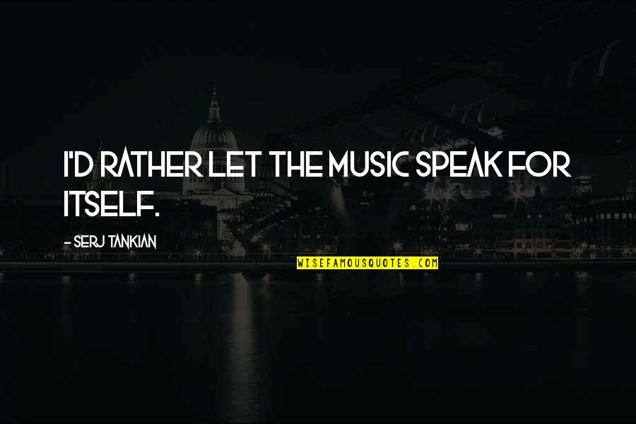 Pohanka Of Salisbury Quotes By Serj Tankian: I'd rather let the music speak for itself.